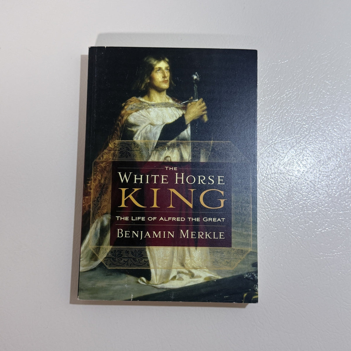 The White Horse King: The Life of Alfred the Great Benjamin Merkle